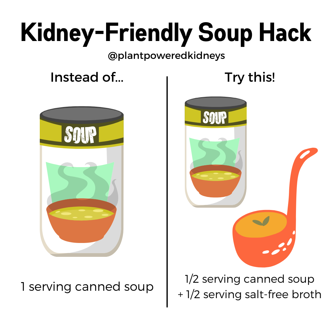 Instead of using 1 serving of soup, try using just half and adding the other half serving with salt-free broth to make more kidney-friendly soups.