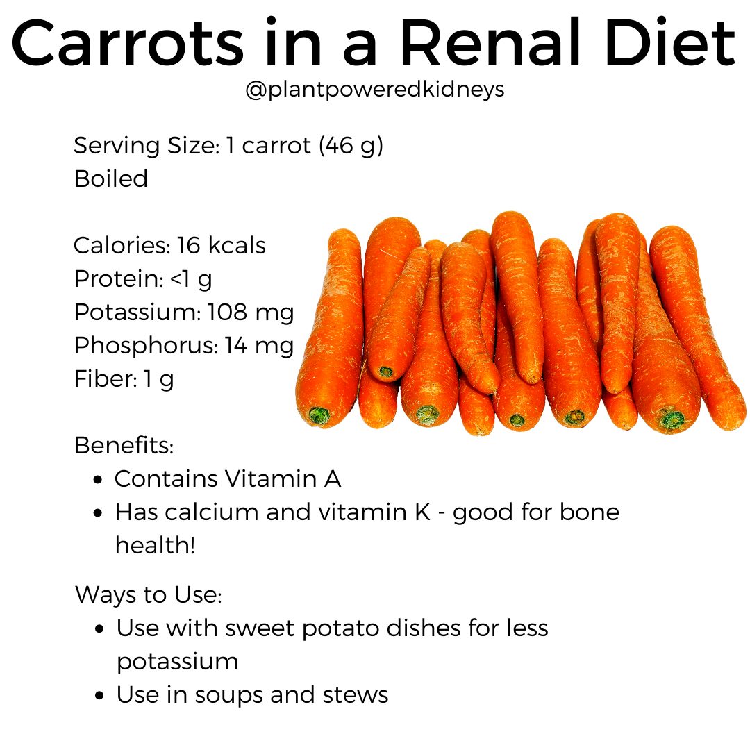 Serving Size: 1 carrot (46 g)
Boiled

Calories: 16 kcals 
Protein: <1 g
Potassium: 108 mg
Phosphorus: 14 mg
Fiber: 1 g

Benefits: 
Contains Vitamin A
Has calcium and vitamin K - good for bone health!